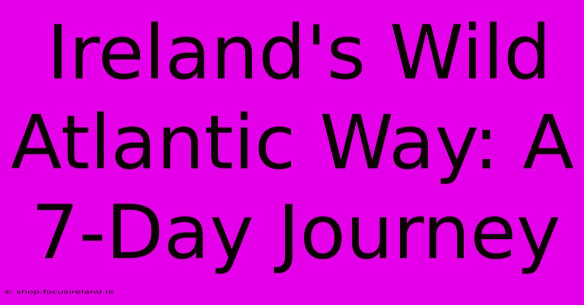 Ireland's Wild Atlantic Way: A 7-Day Journey