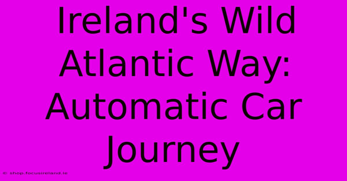 Ireland's Wild Atlantic Way: Automatic Car Journey