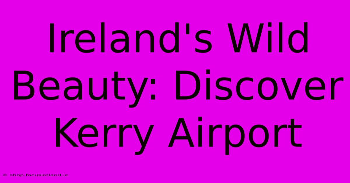 Ireland's Wild Beauty: Discover Kerry Airport