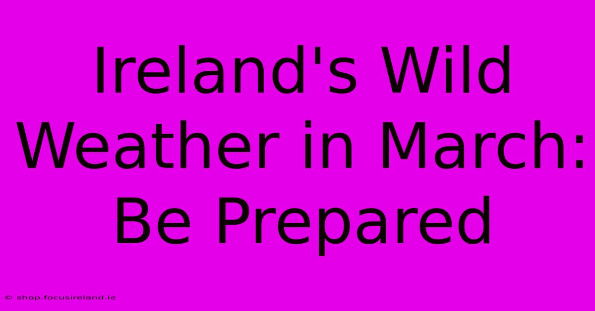 Ireland's Wild Weather In March: Be Prepared