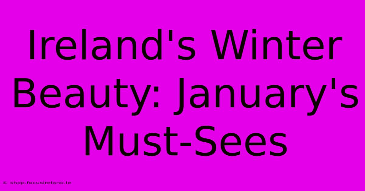 Ireland's Winter Beauty: January's Must-Sees