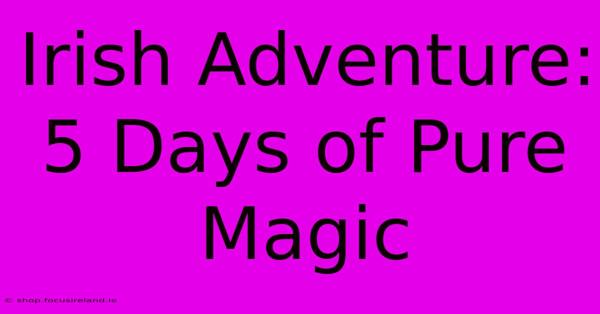 Irish Adventure: 5 Days Of Pure Magic