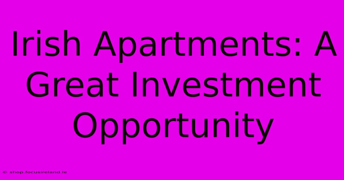 Irish Apartments: A Great Investment Opportunity