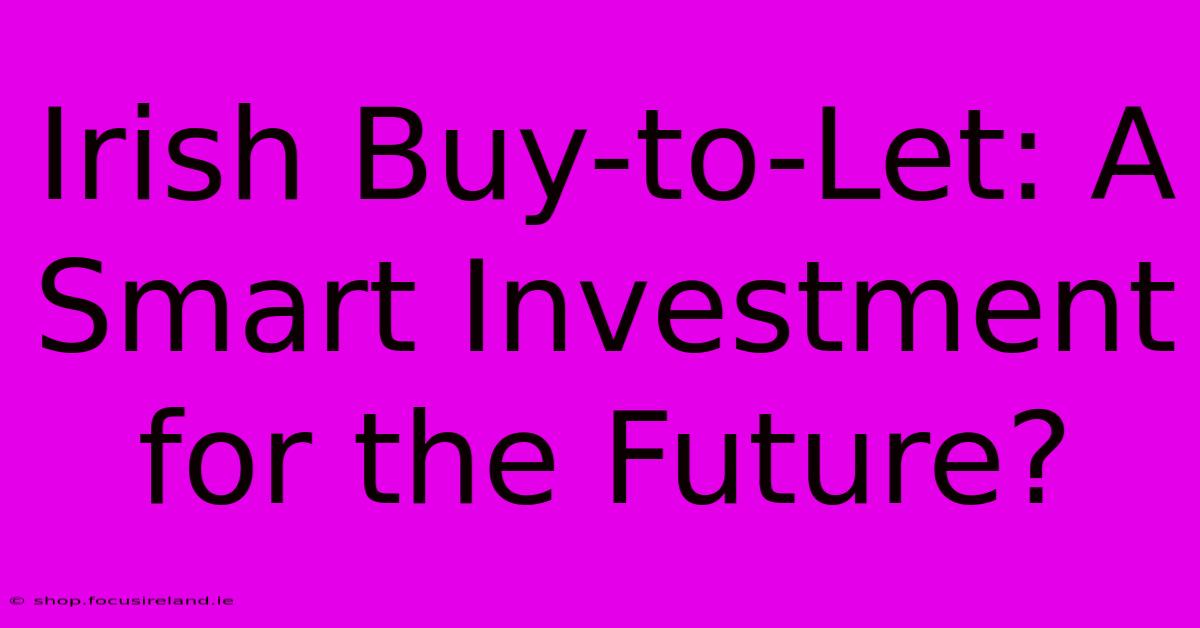 Irish Buy-to-Let: A Smart Investment For The Future?