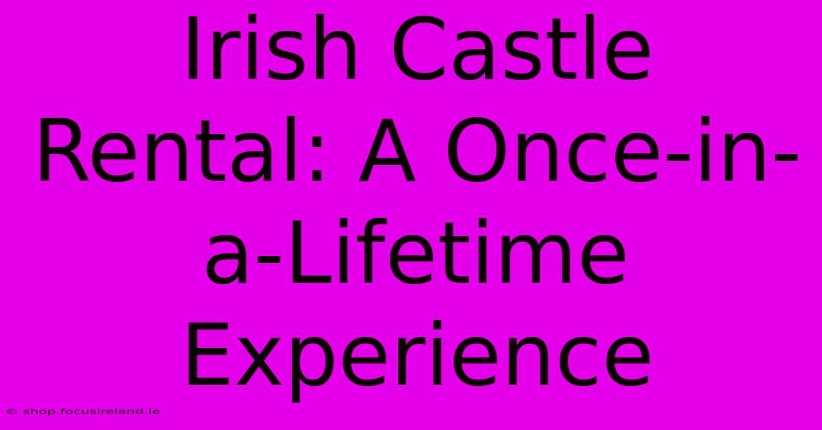 Irish Castle Rental: A Once-in-a-Lifetime Experience