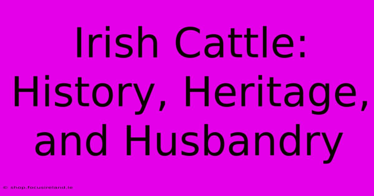 Irish Cattle: History, Heritage, And Husbandry