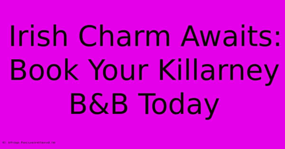 Irish Charm Awaits: Book Your Killarney B&B Today