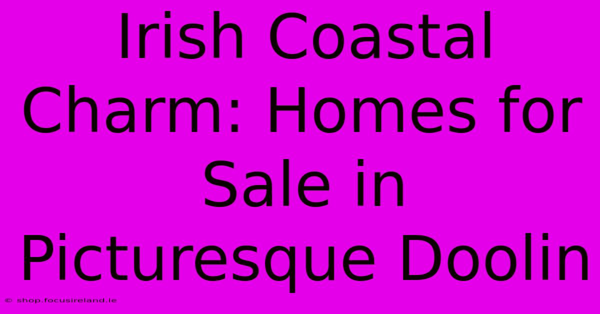 Irish Coastal Charm: Homes For Sale In Picturesque Doolin