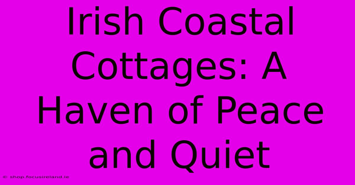 Irish Coastal Cottages: A Haven Of Peace And Quiet