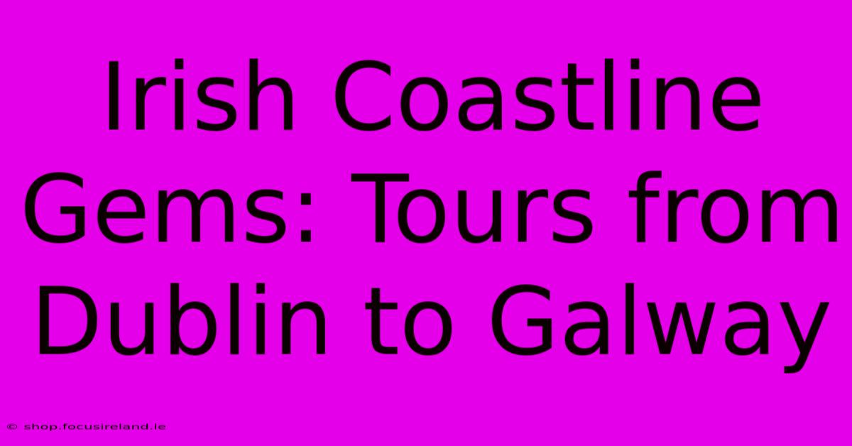 Irish Coastline Gems: Tours From Dublin To Galway