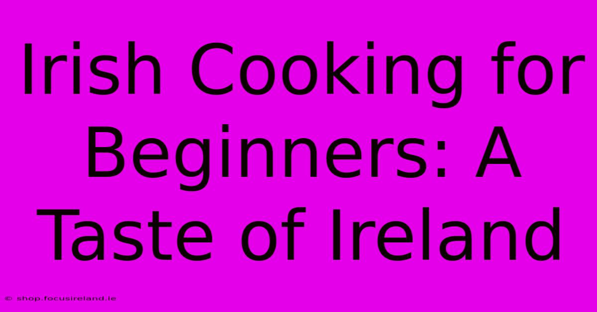 Irish Cooking For Beginners: A Taste Of Ireland