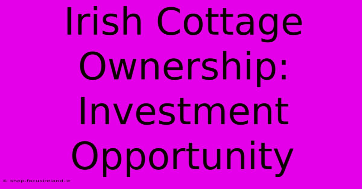 Irish Cottage Ownership: Investment Opportunity