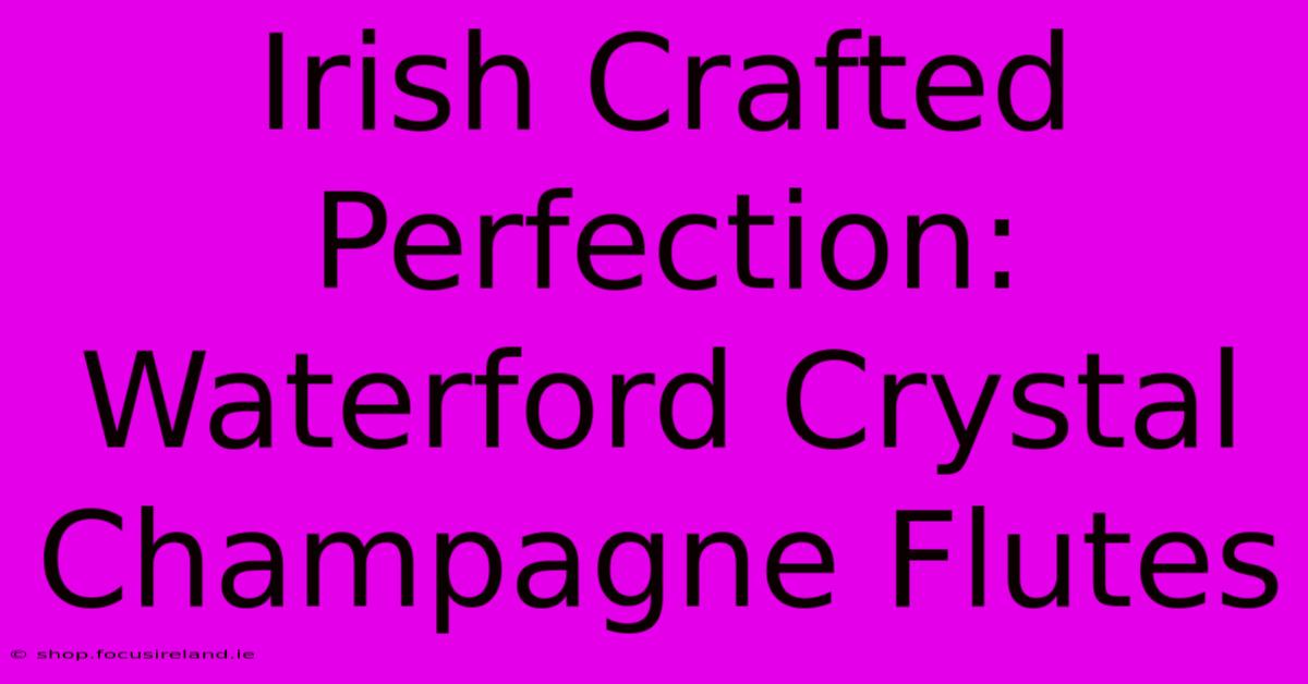 Irish Crafted Perfection: Waterford Crystal Champagne Flutes