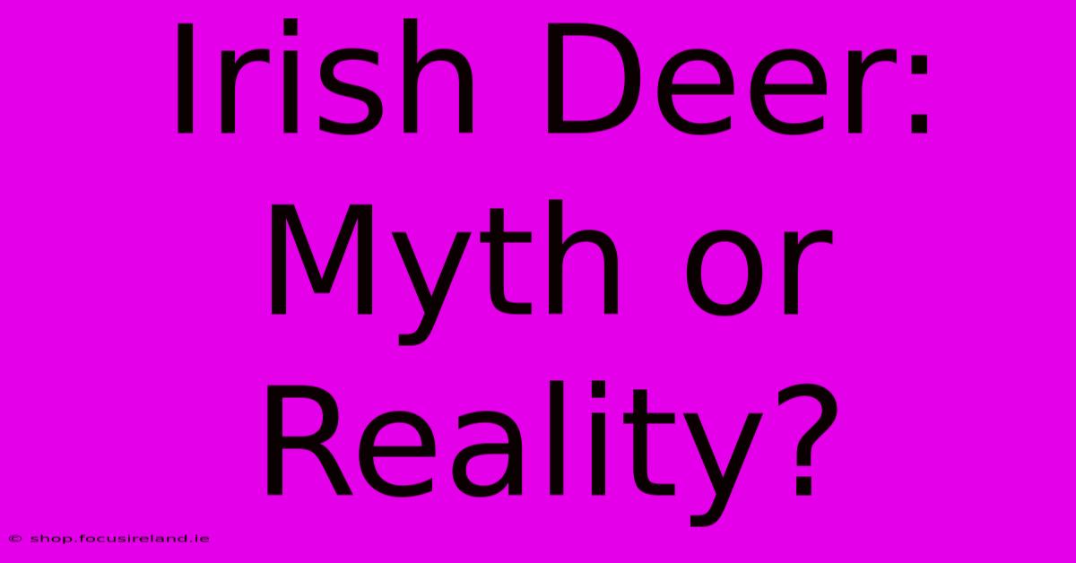 Irish Deer: Myth Or Reality?