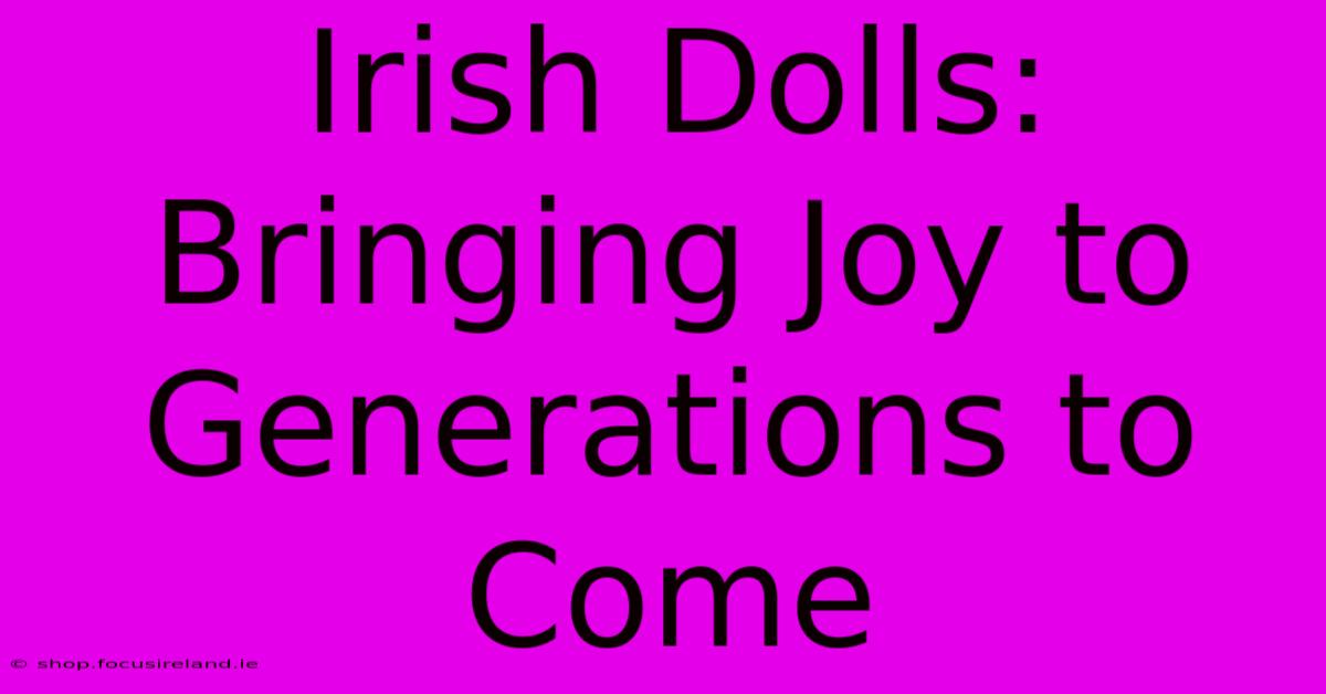 Irish Dolls: Bringing Joy To Generations To Come