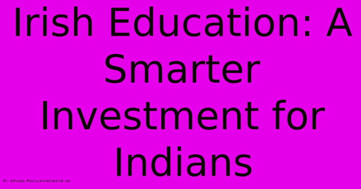 Irish Education: A Smarter Investment For Indians