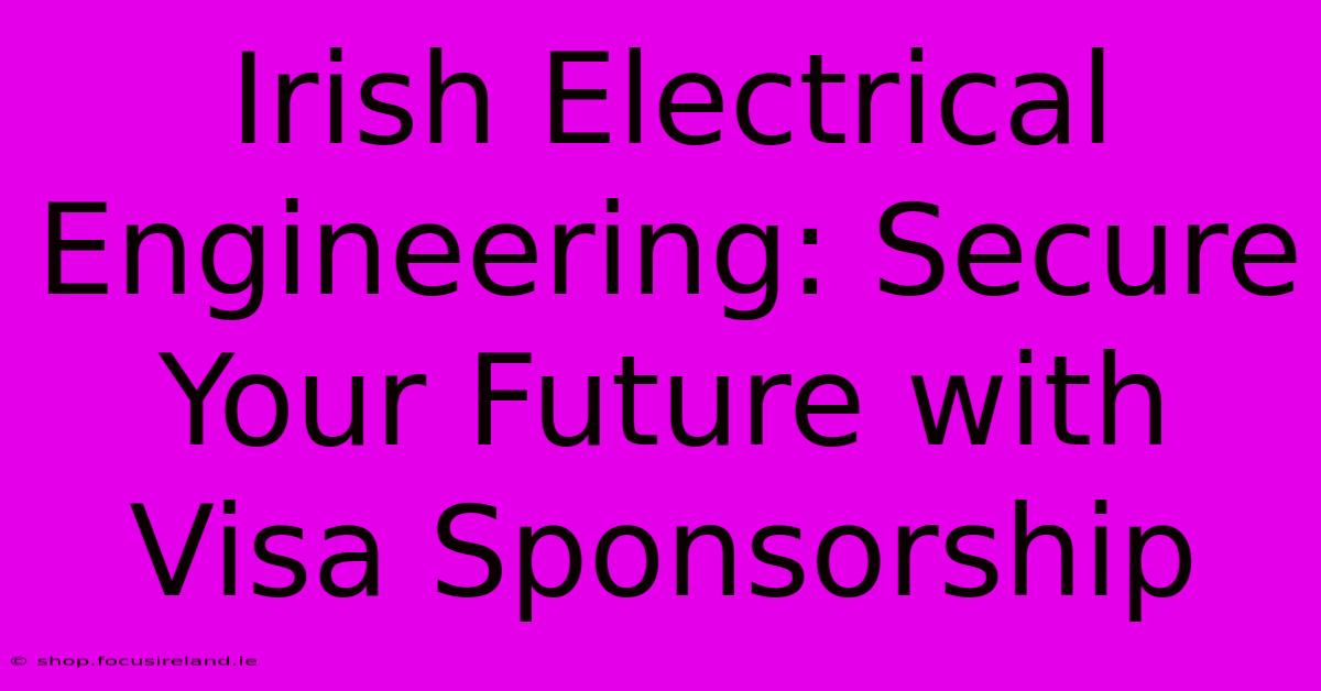 Irish Electrical Engineering: Secure Your Future With Visa Sponsorship