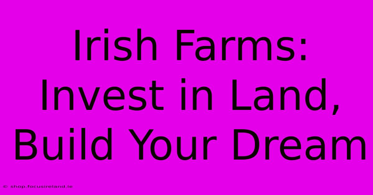 Irish Farms: Invest In Land, Build Your Dream