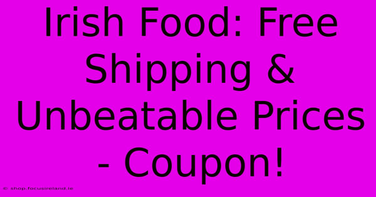 Irish Food: Free Shipping & Unbeatable Prices - Coupon!