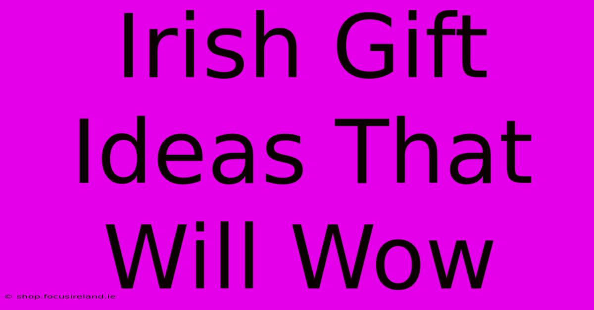 Irish Gift Ideas That Will Wow