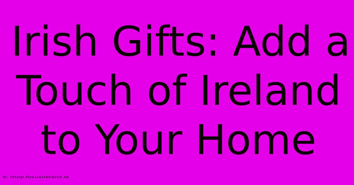 Irish Gifts: Add A Touch Of Ireland To Your Home