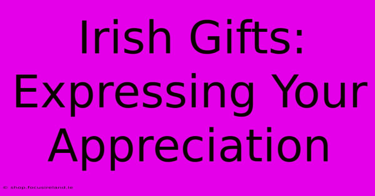 Irish Gifts: Expressing Your Appreciation