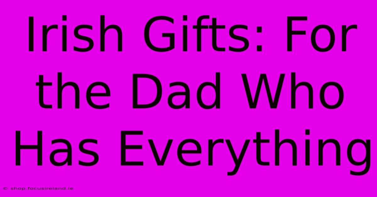 Irish Gifts: For The Dad Who Has Everything