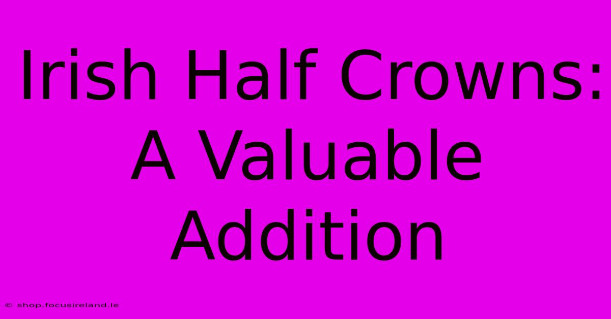 Irish Half Crowns: A Valuable Addition