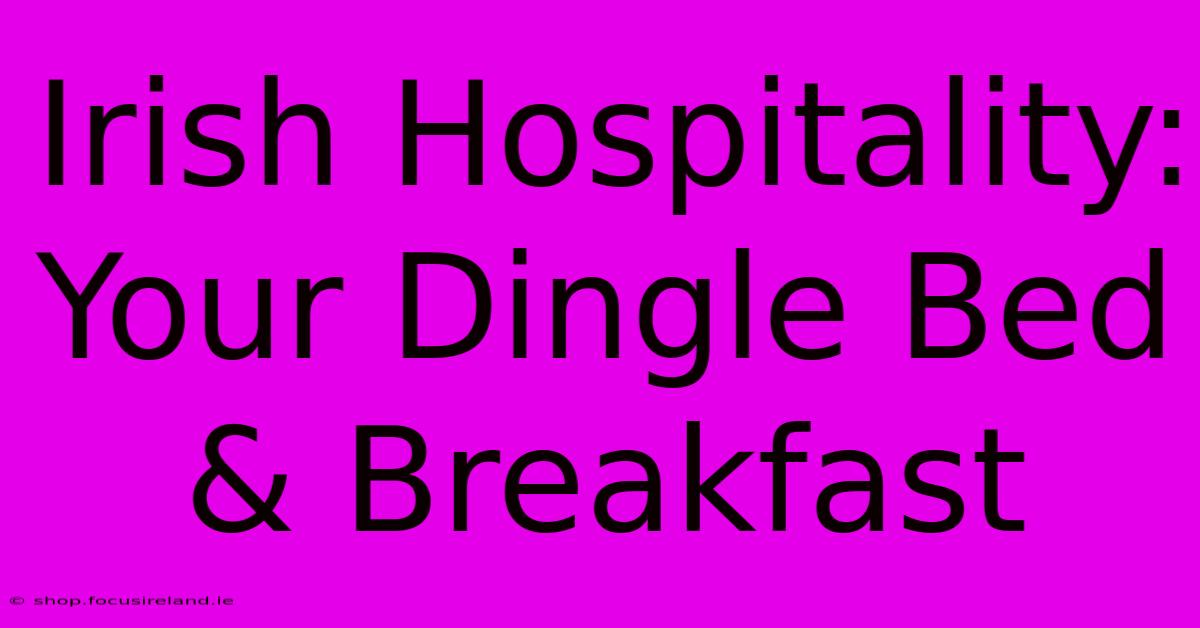 Irish Hospitality: Your Dingle Bed & Breakfast