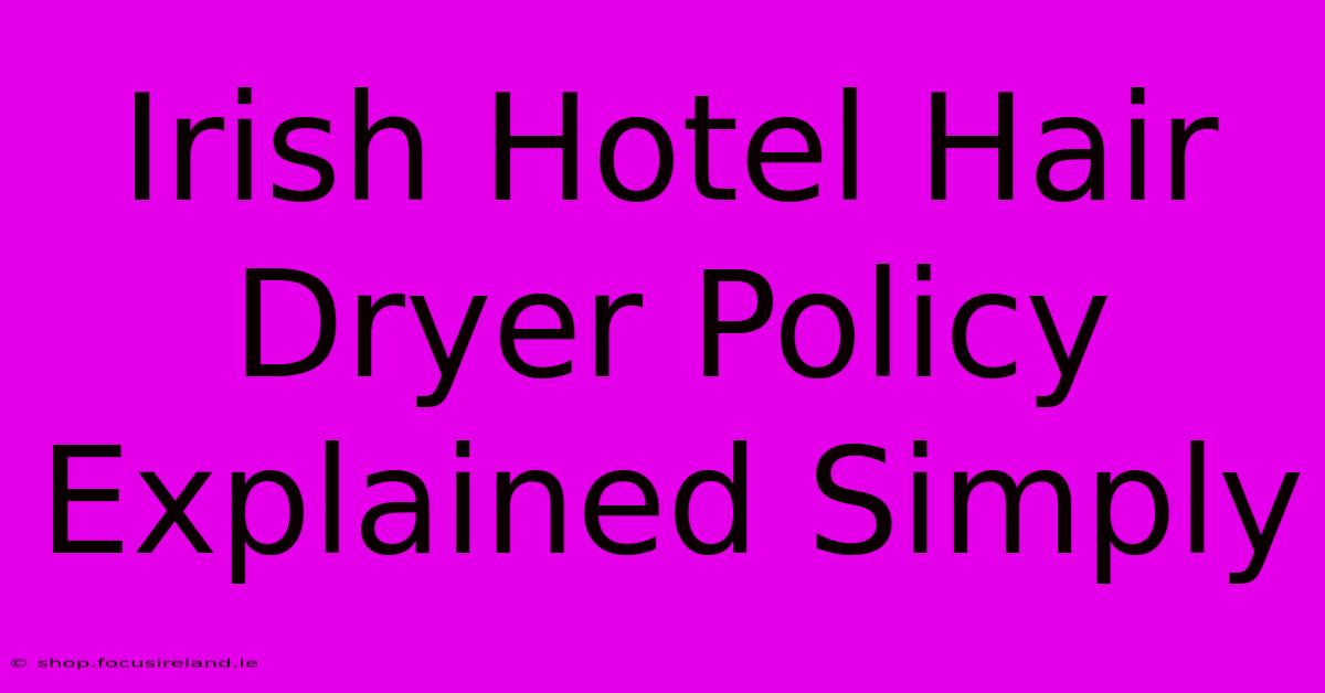 Irish Hotel Hair Dryer Policy Explained Simply