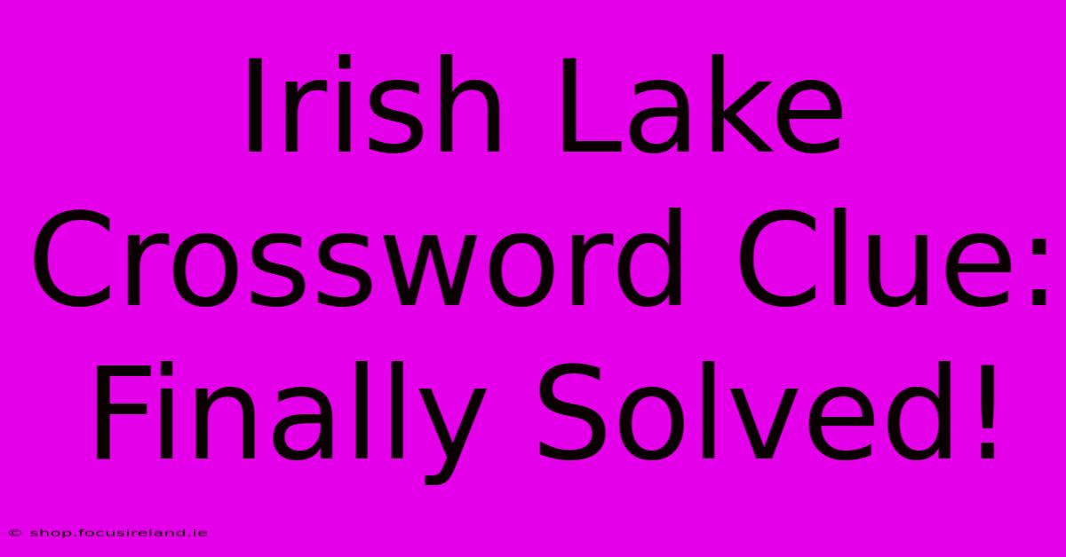 Irish Lake Crossword Clue: Finally Solved!