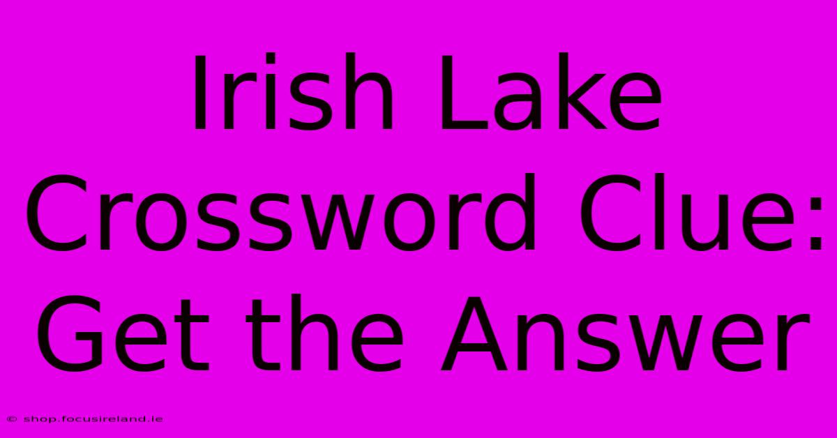 Irish Lake Crossword Clue: Get The Answer