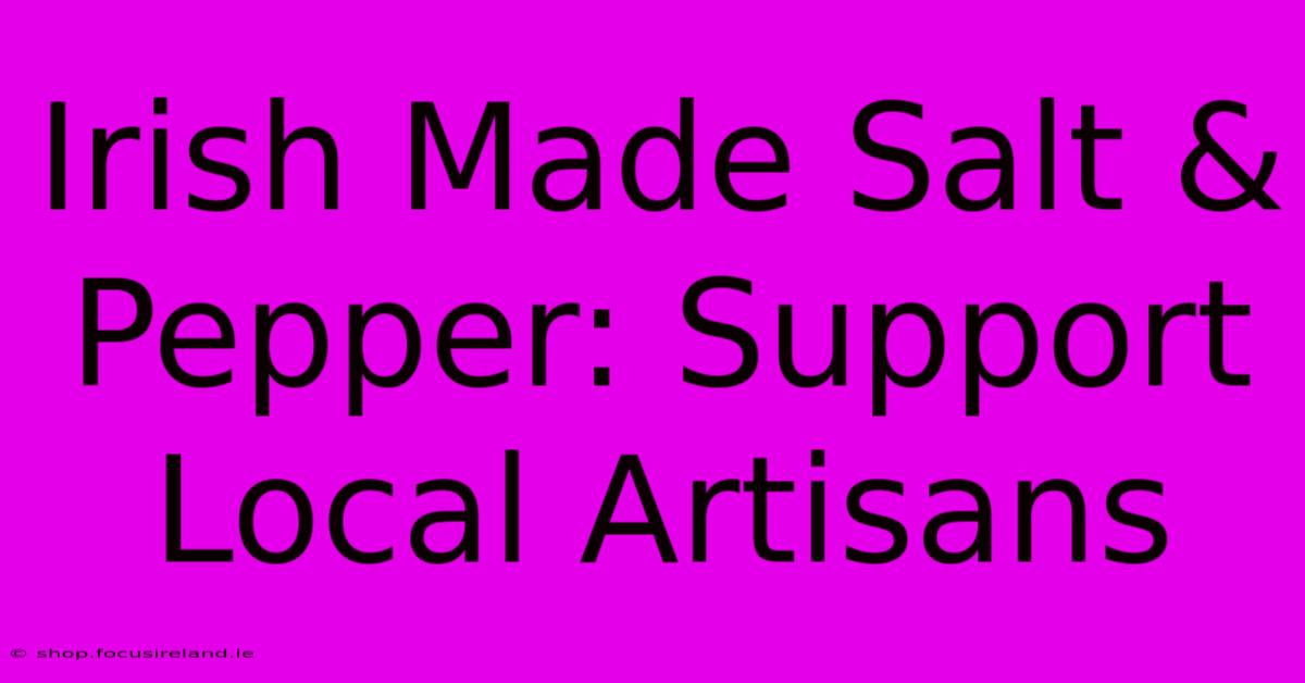 Irish Made Salt & Pepper: Support Local Artisans