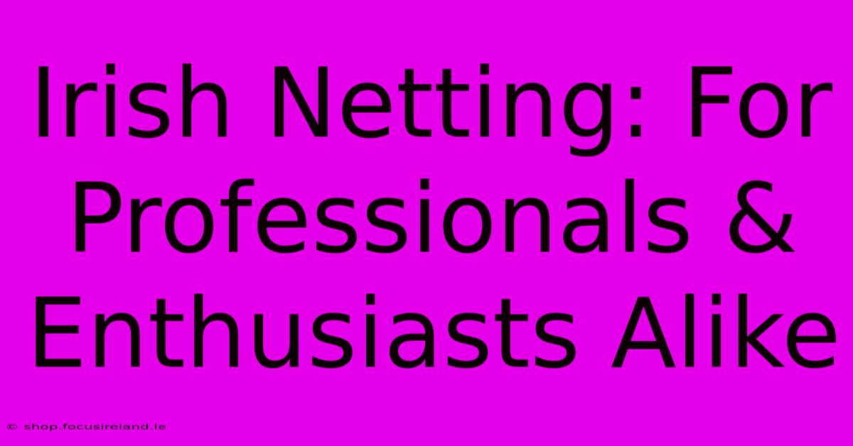 Irish Netting: For Professionals & Enthusiasts Alike