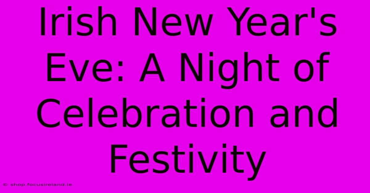 Irish New Year's Eve: A Night Of Celebration And Festivity