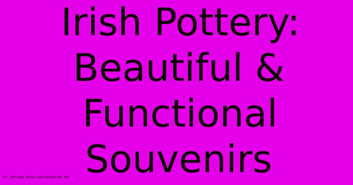 Irish Pottery: Beautiful & Functional Souvenirs