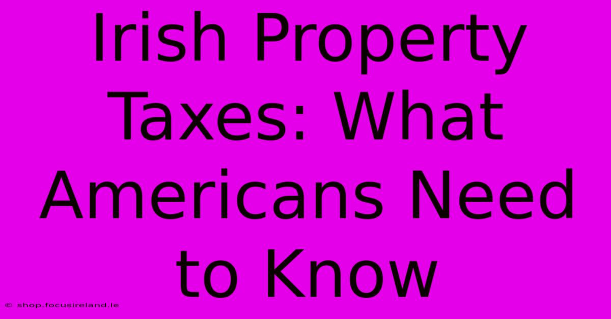 Irish Property Taxes: What Americans Need To Know