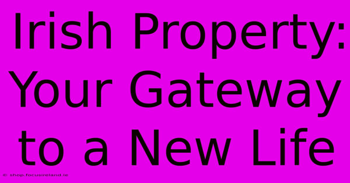 Irish Property: Your Gateway To A New Life