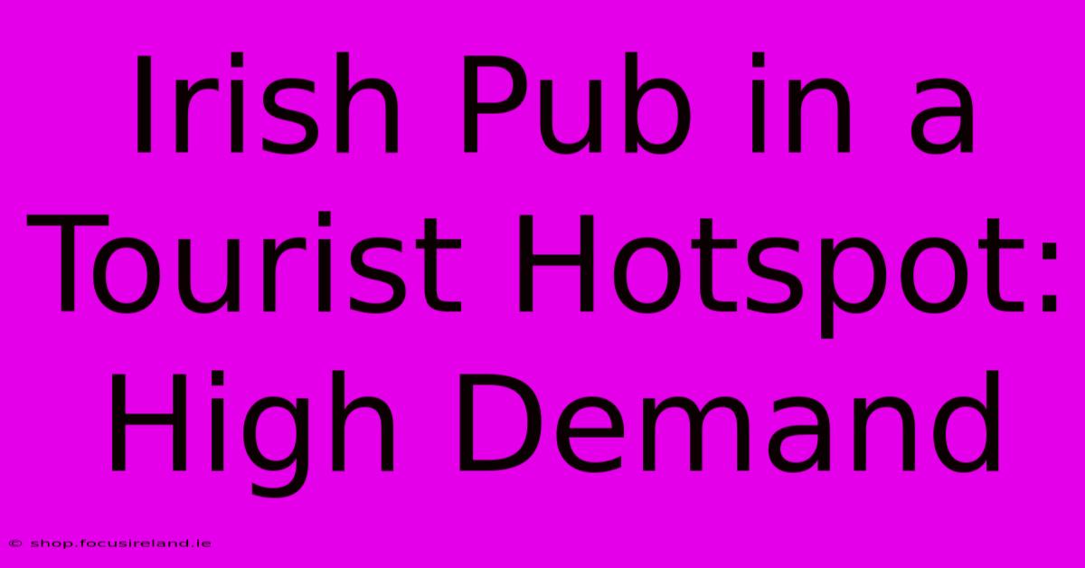 Irish Pub In A Tourist Hotspot: High Demand