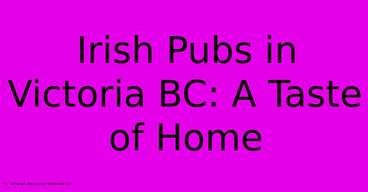 Irish Pubs In Victoria BC: A Taste Of Home