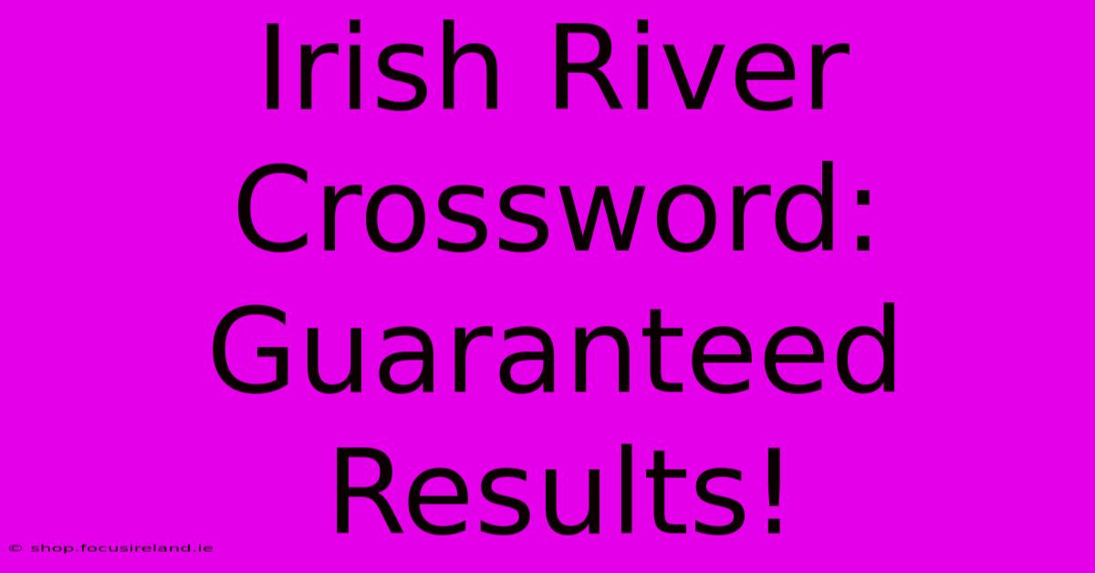 Irish River Crossword:  Guaranteed Results!