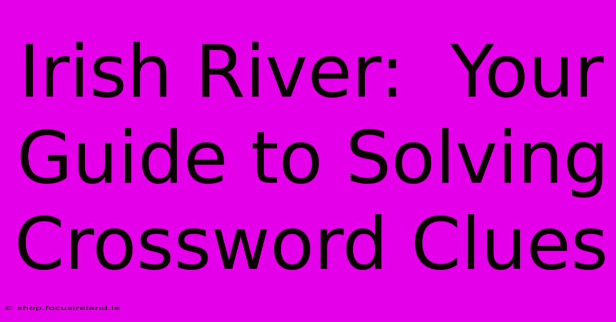 Irish River:  Your Guide To Solving Crossword Clues