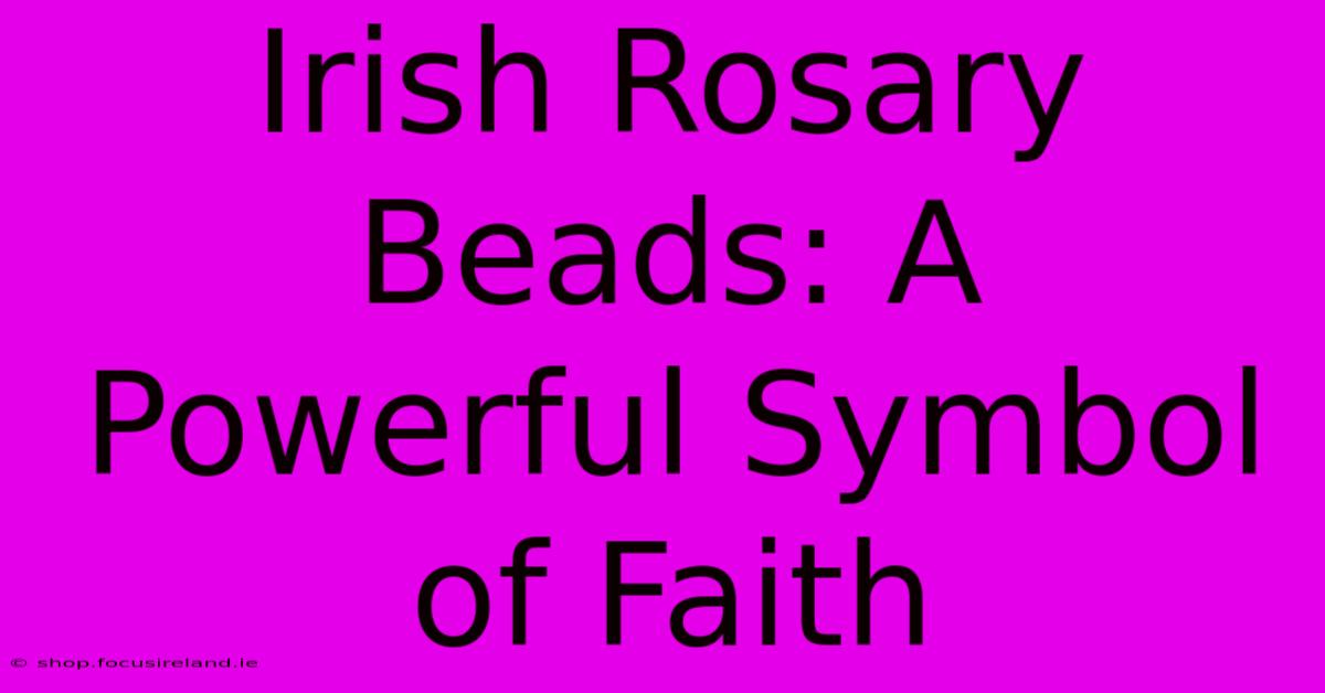 Irish Rosary Beads: A Powerful Symbol Of Faith