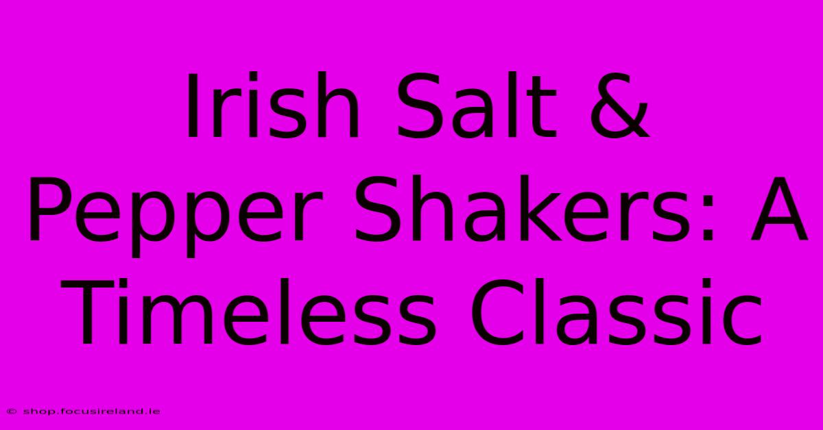 Irish Salt & Pepper Shakers: A Timeless Classic