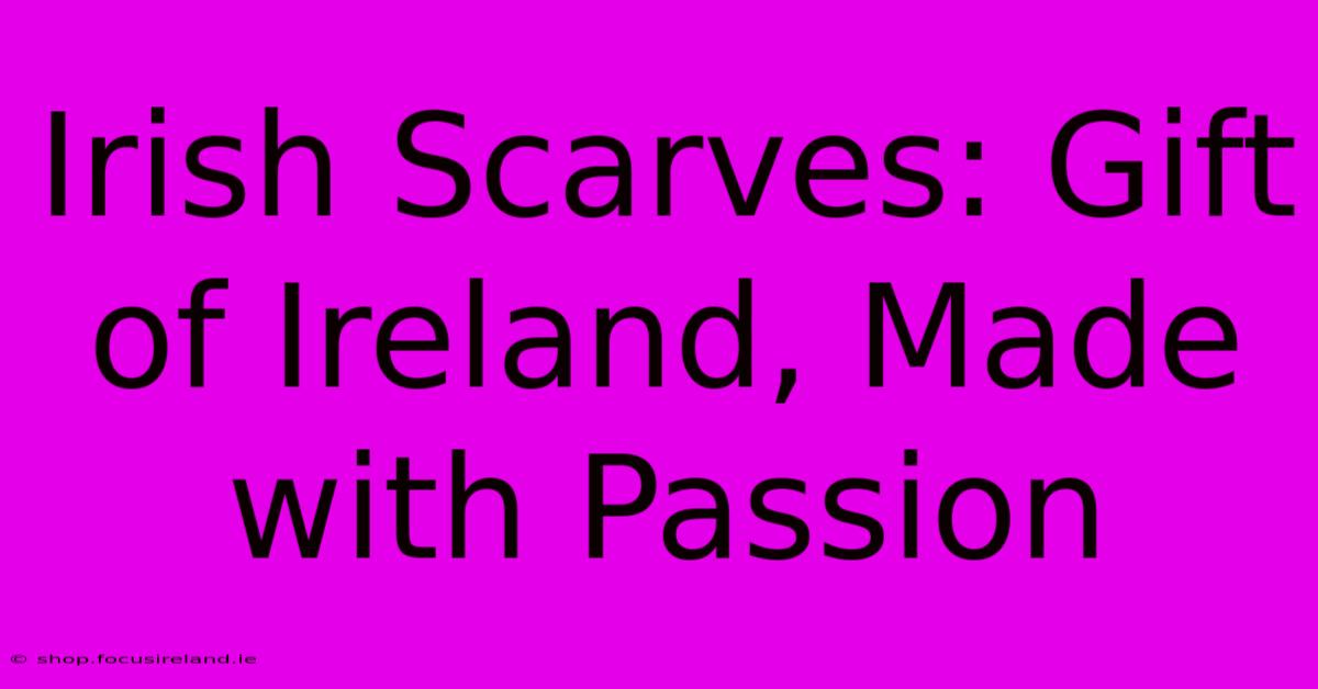 Irish Scarves: Gift Of Ireland, Made With Passion