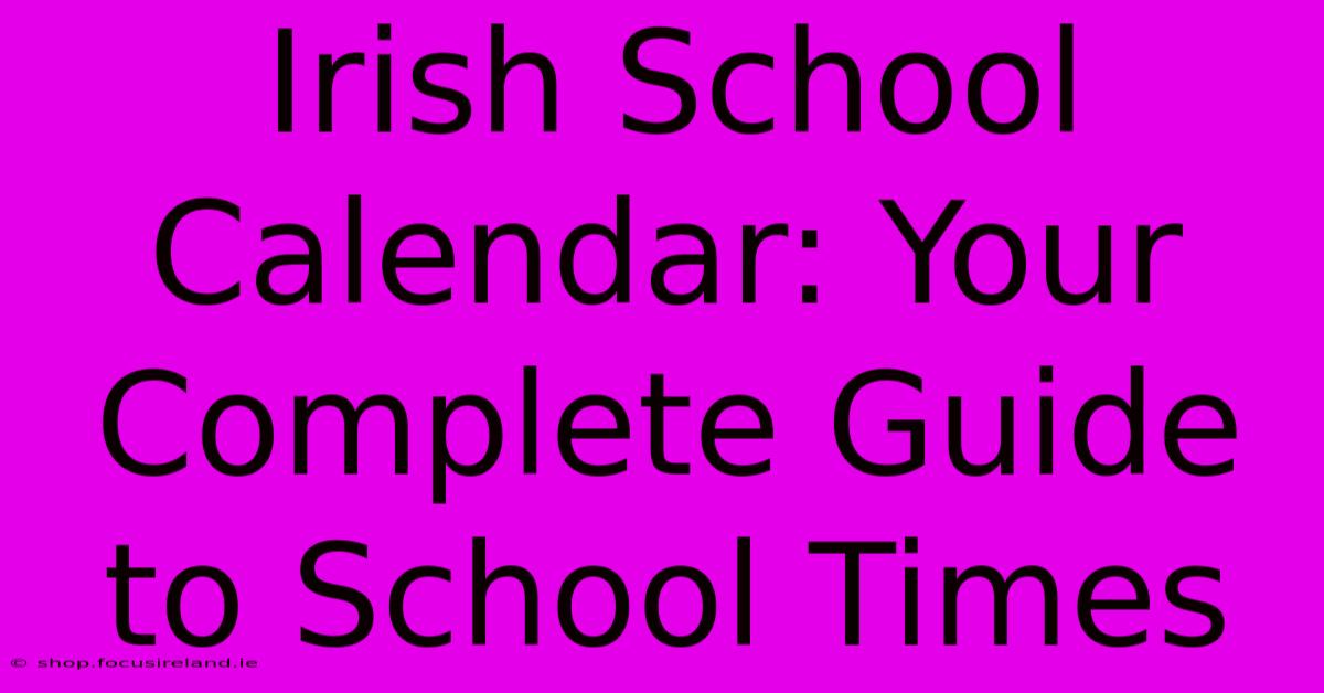 Irish School Calendar: Your Complete Guide To School Times