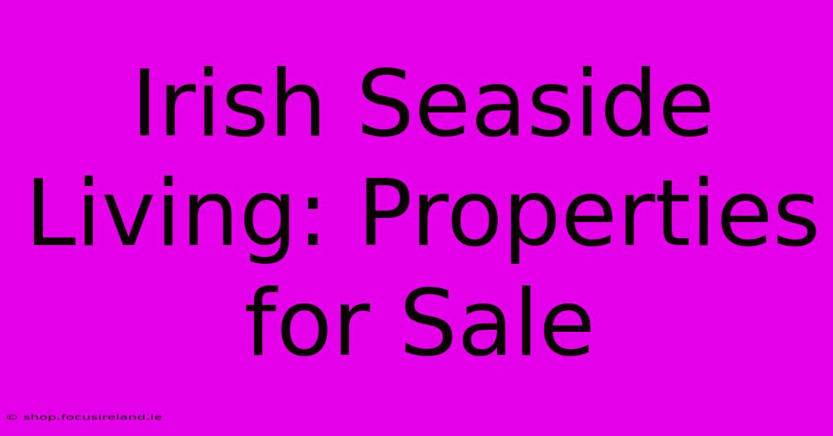 Irish Seaside Living: Properties For Sale