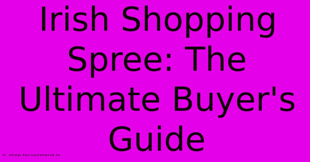 Irish Shopping Spree: The Ultimate Buyer's Guide