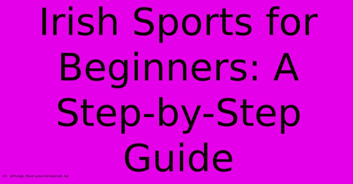 Irish Sports For Beginners: A Step-by-Step Guide