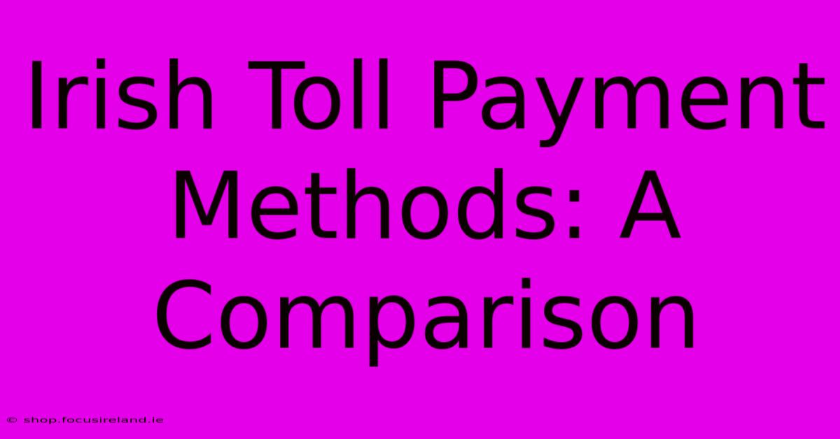 Irish Toll Payment Methods: A Comparison